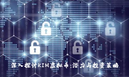 深入探讨KIM虚拟币：潜力与投资策略