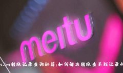Token.im转账记录查询秘籍：如何解决转账查不到记