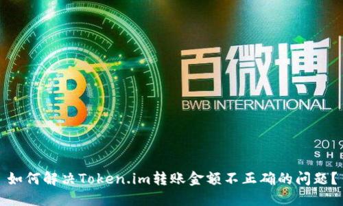 如何解决Token.im转账金额不正确的问题？