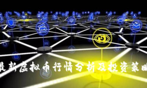 最新虚拟币行情分析及投资策略