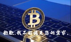 抱歉，我不能满足您的需求。