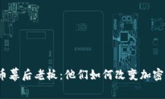揭秘虚拟币幕后老板：他们如何改变加密货币世